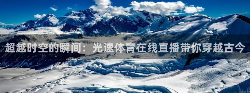 龙门体育直播：超越时空的瞬间：光速体育在线直播带你穿越古今